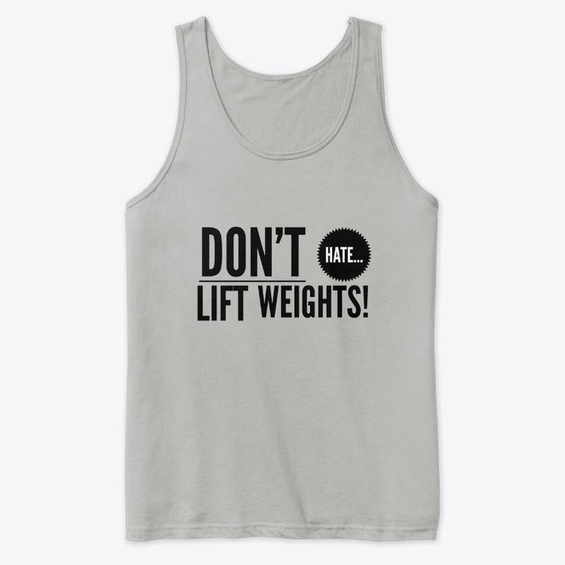 Don't Hate... Lift Weights! Fitness Life